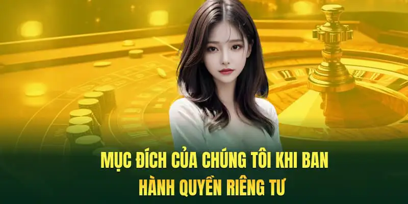 Mục đích của chúng tôi khi ban hành quyền riêng tư
