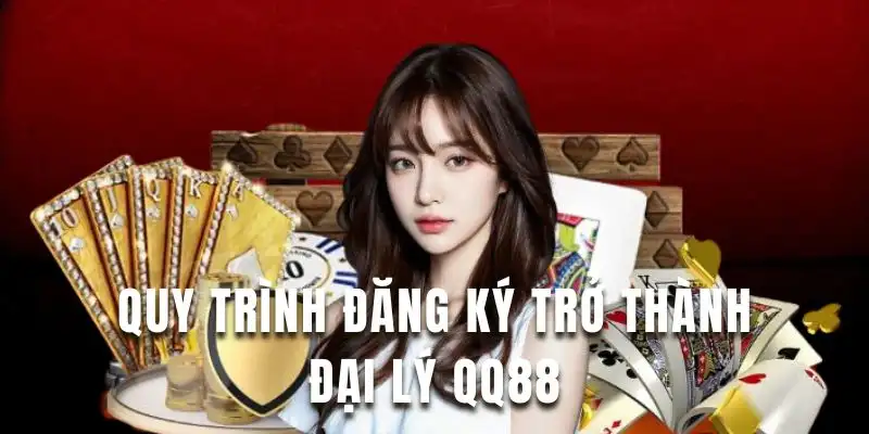Tìm hiểu quy trình đăng ký trở thành đại lý QQ88 siêu dễ